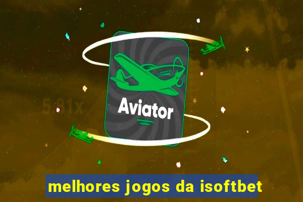 melhores jogos da isoftbet